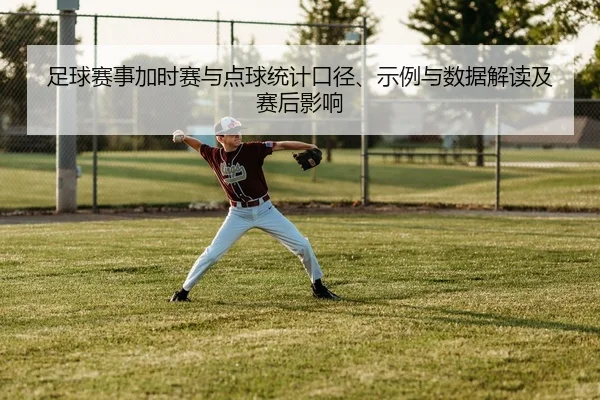 足球赛事加时赛与点球统计口径、示例与数据解读及赛后影响